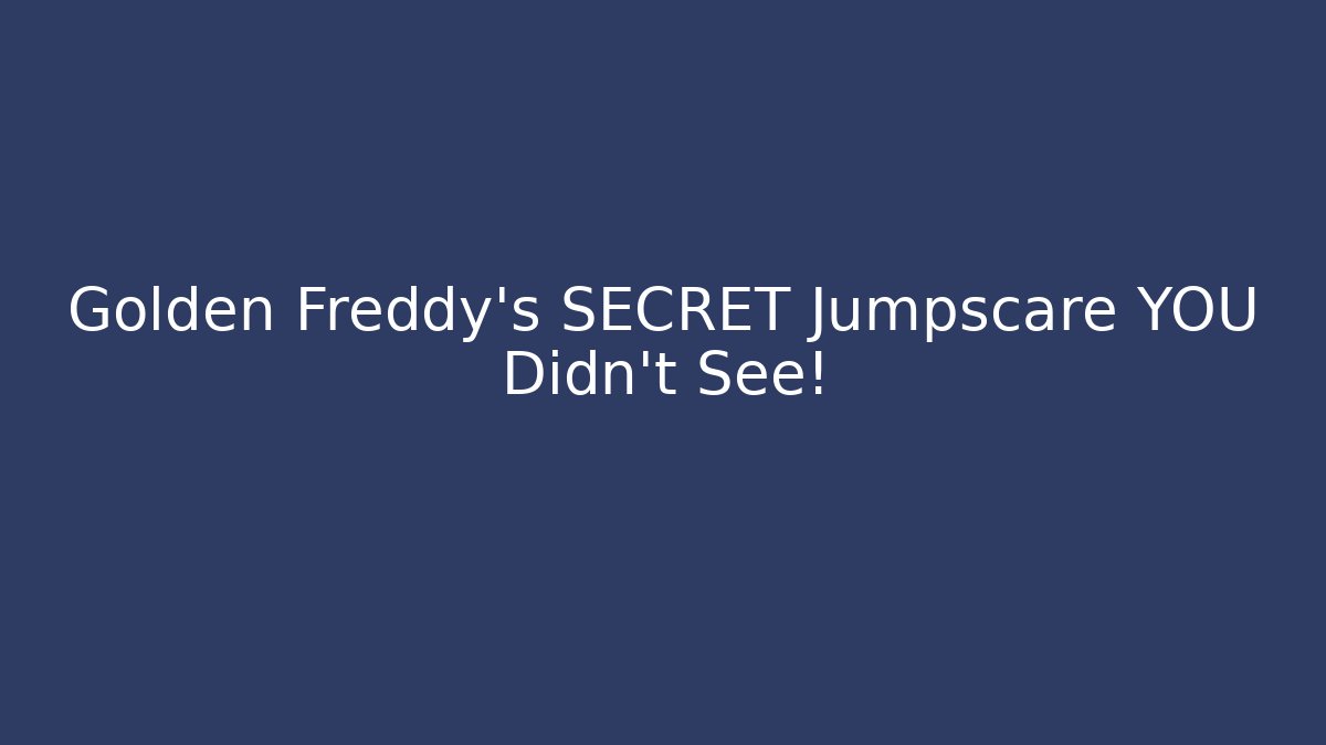 Golden Freddy's SECRET Jumpscare YOU Didn't See!