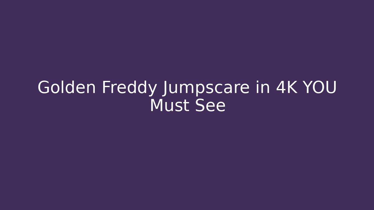 Golden Freddy Jumpscare in 4K YOU Must See