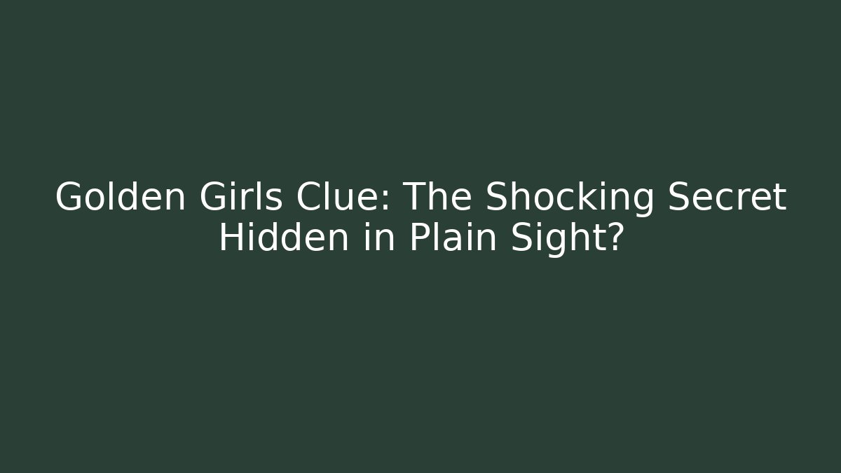 Golden Girls Clue: The Shocking Secret Hidden in Plain Sight?