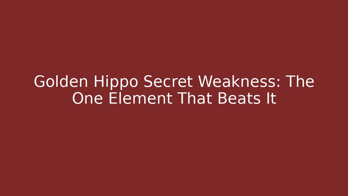 Golden Hippo Secret Weakness: The One Element That Beats It