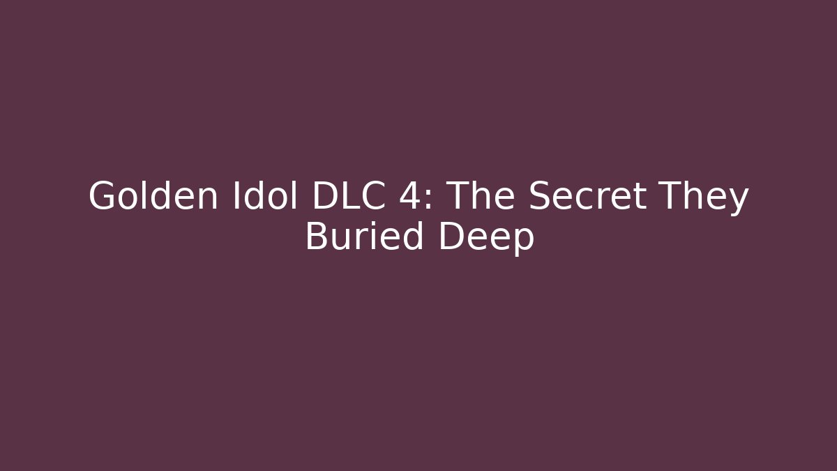 Golden Idol DLC 4: The Secret They Buried Deep