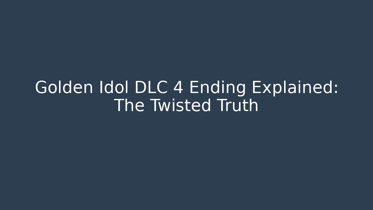 Golden Idol DLC 4 Ending Explained: The Twisted Truth