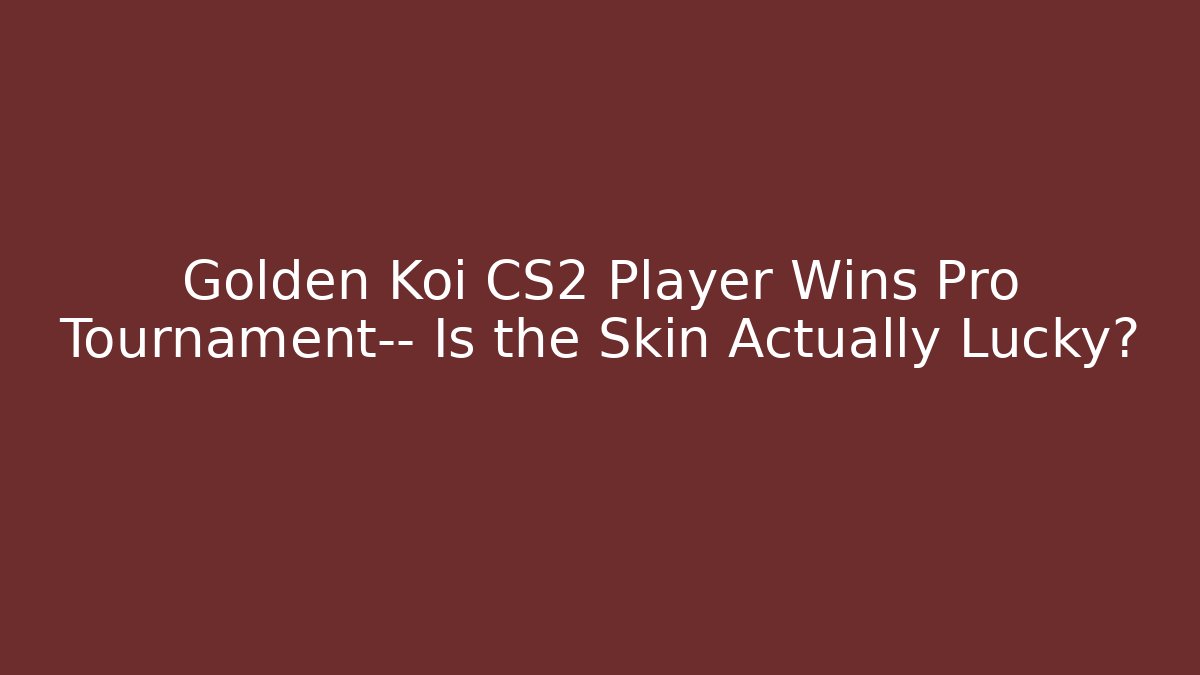 Golden Koi CS2 Player Wins Pro Tournament— Is the Skin Actually Lucky?