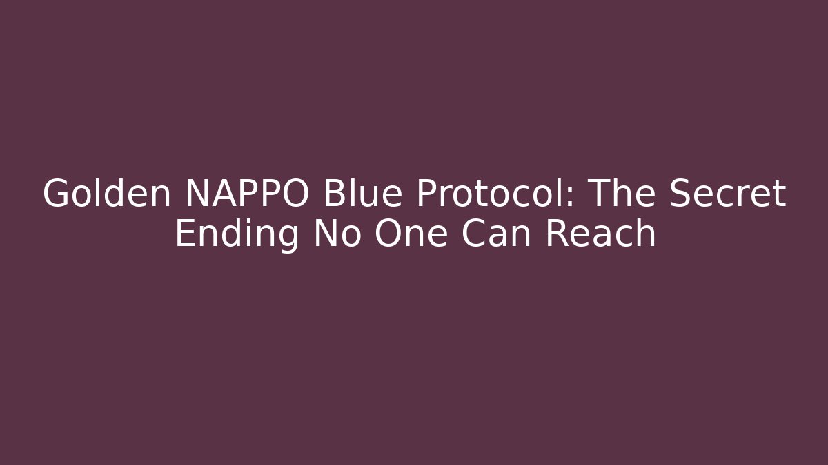 Golden NAPPO Blue Protocol: The Secret Ending No One Can Reach