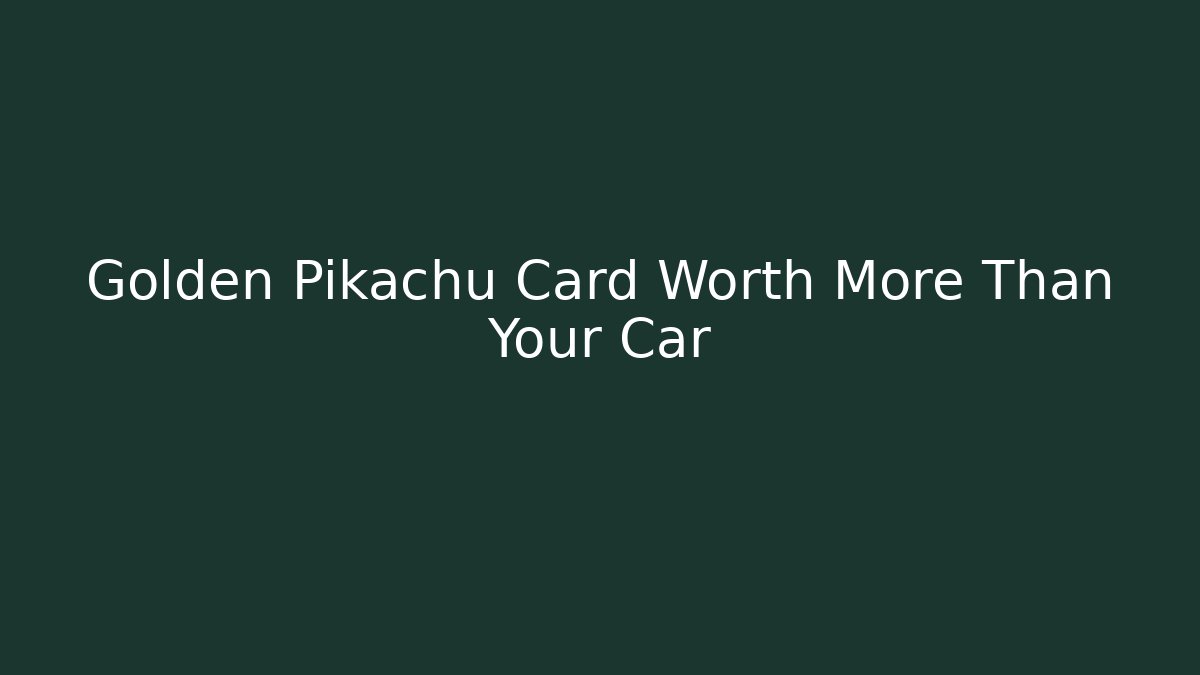 Golden Pikachu Card Worth More Than Your Car - Create More Assets