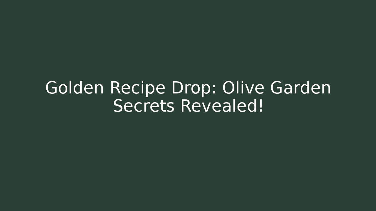 Golden Recipe Drop: Olive Garden Secrets Revealed!