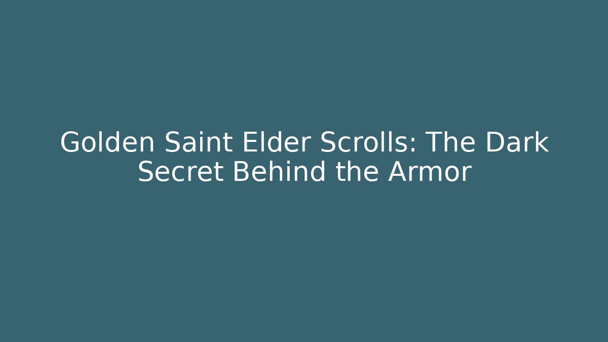 Golden Saint Elder Scrolls: The Dark Secret Behind the Armor