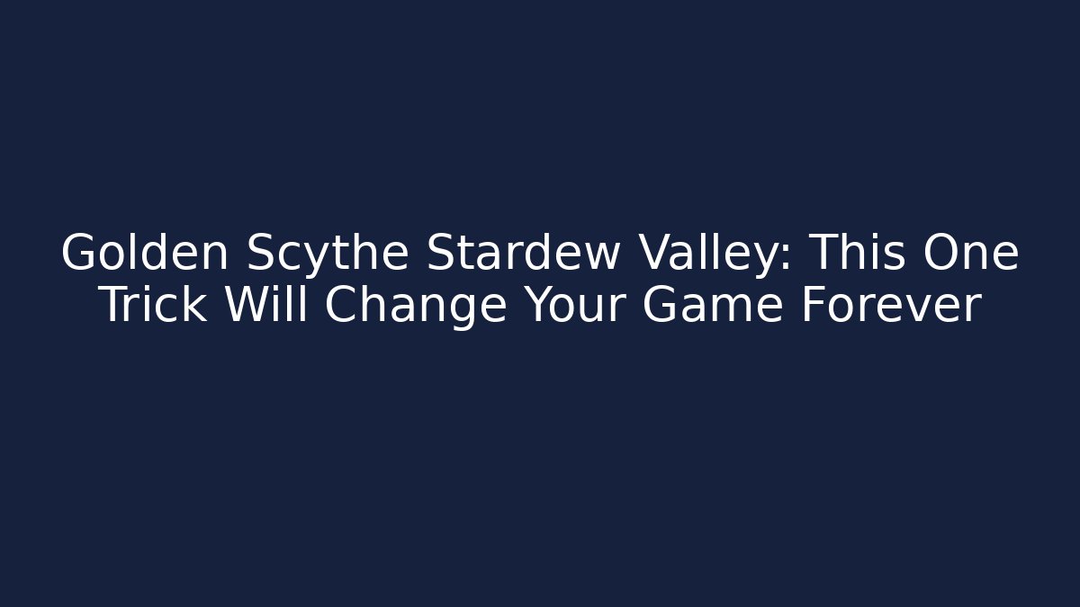 Golden Scythe Stardew Valley: This One Trick Will Change Your Game Forever