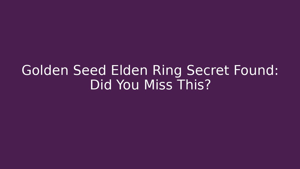 Golden Seed Elden Ring Secret Found: Did You Miss This?