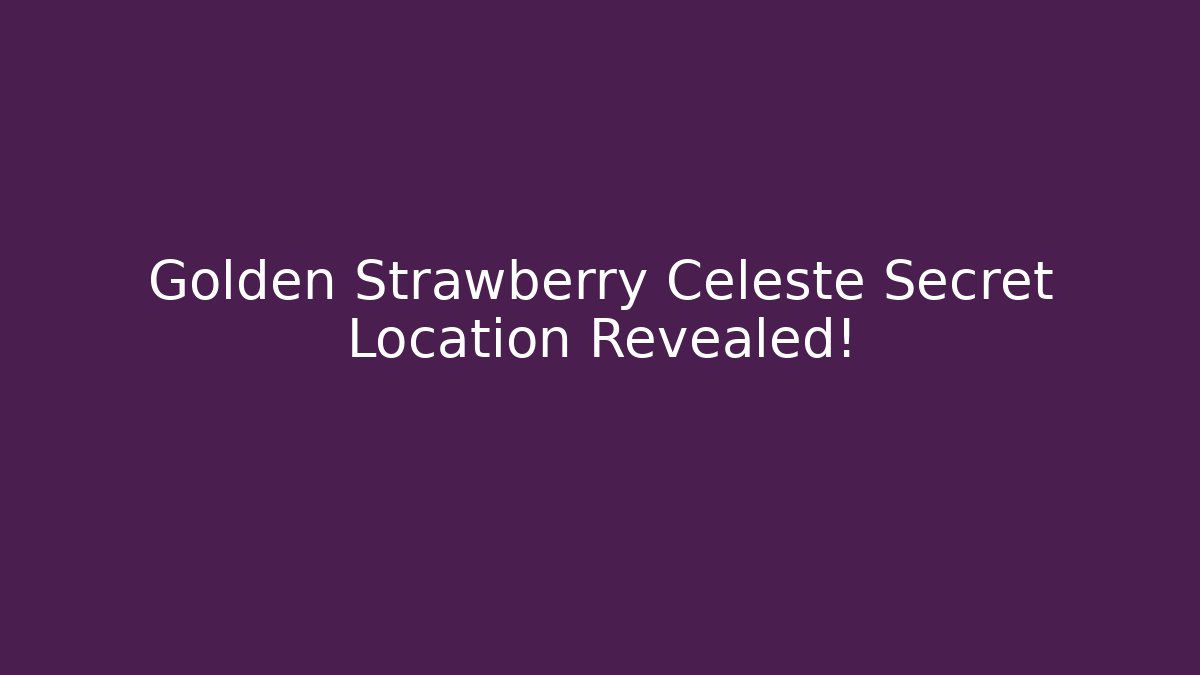 Golden Strawberry Celeste Secret Location Revealed! - Create More Assets