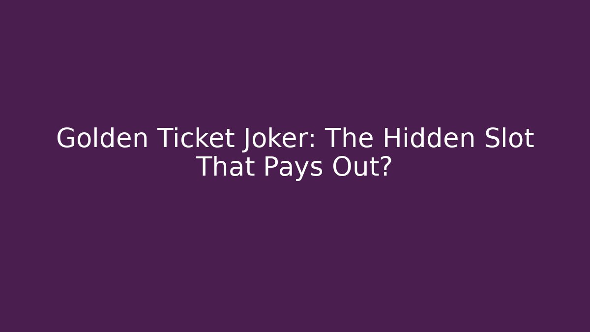 Golden Ticket Joker: The Hidden Slot That Pays Out?