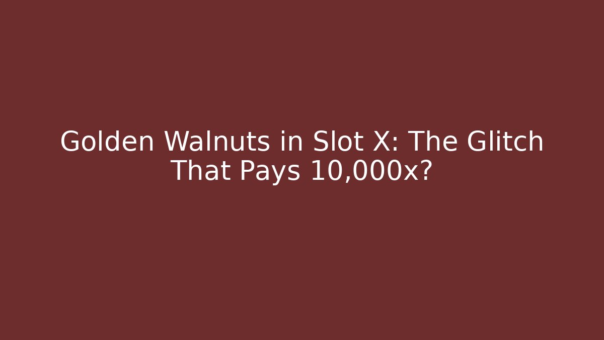 Golden Walnuts in Slot X: The Glitch That Pays 10,000x?