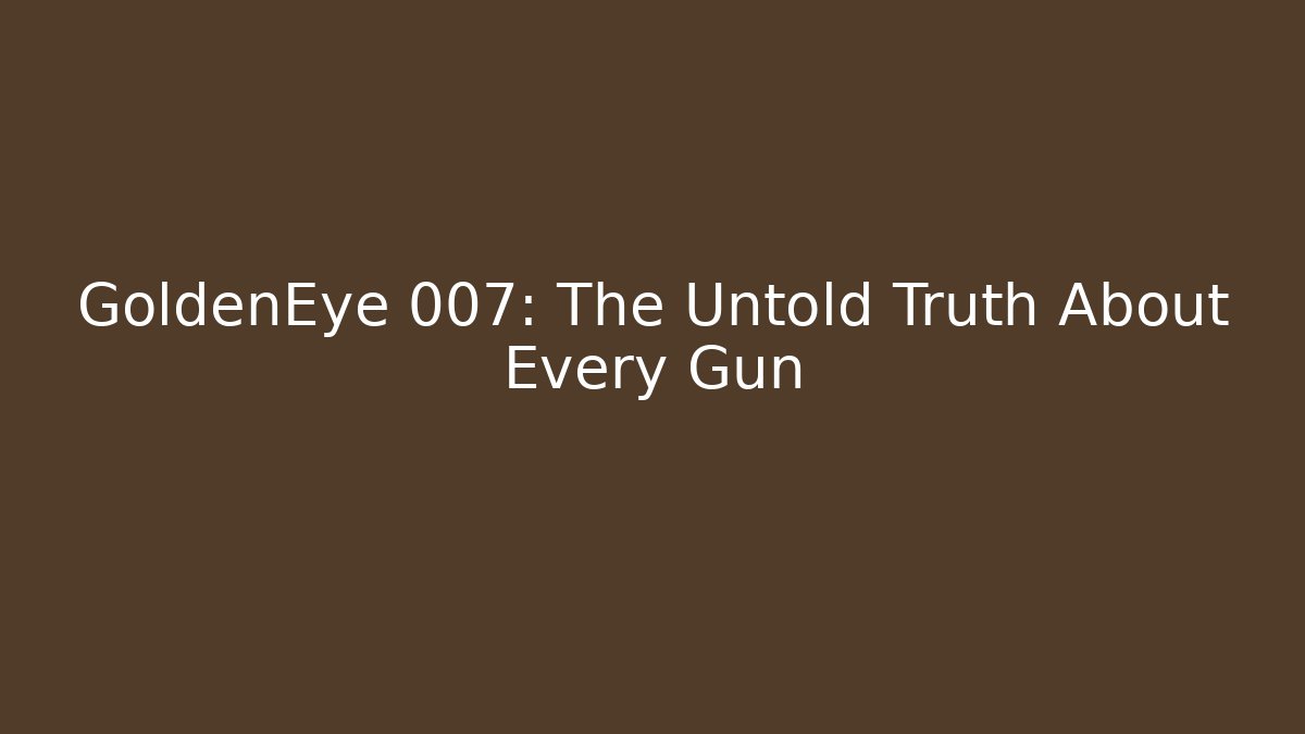 GoldenEye 007: The Untold Truth About Every Gun