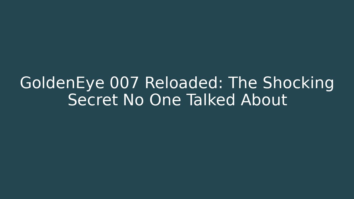 GoldenEye 007 Reloaded: The Shocking Secret No One Talked About