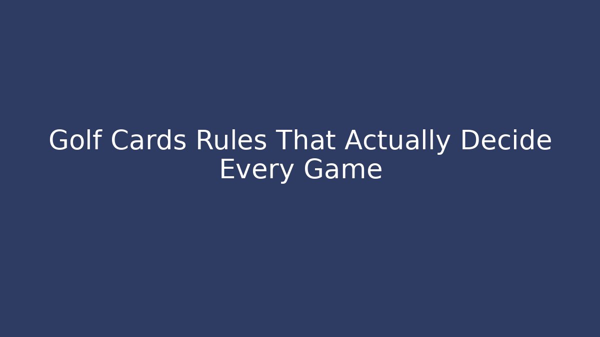 Golf Cards Rules That Actually Decide Every Game