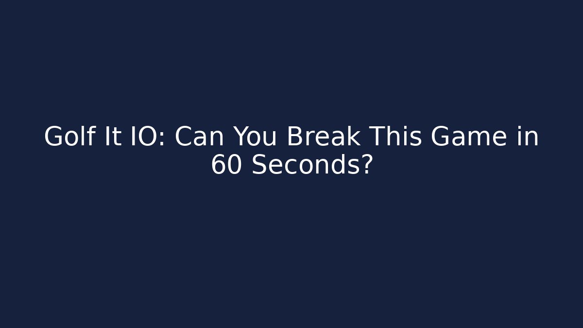 Golf It IO: Can You Break This Game in 60 Seconds? - Create More Assets