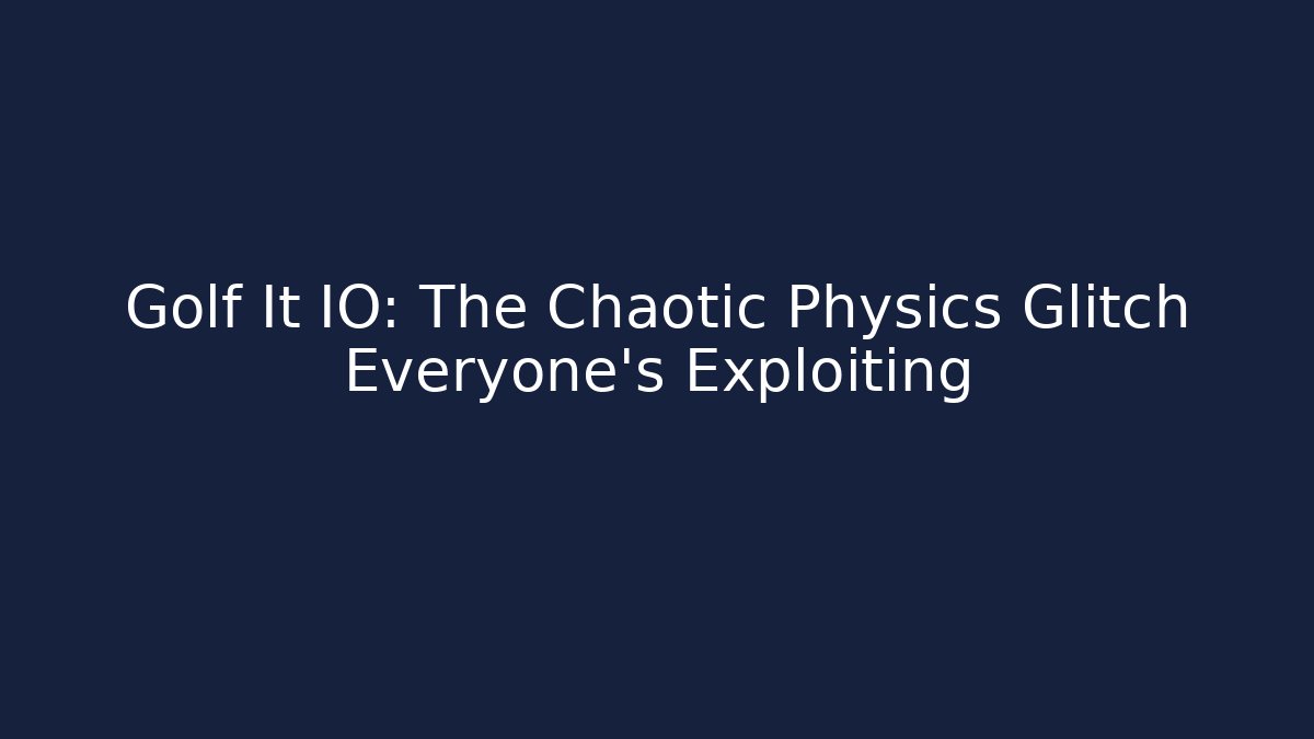 Golf It IO: The Chaotic Physics Glitch Everyone’s Exploiting