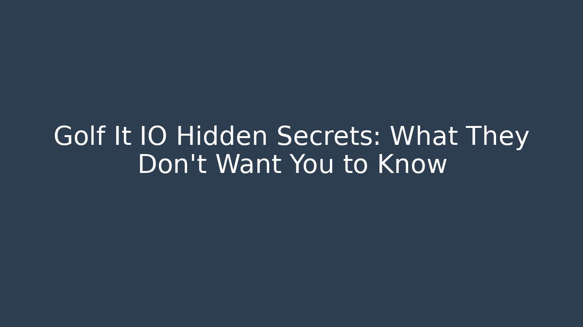 Golf It IO Hidden Secrets: What They Don’t Want You to Know