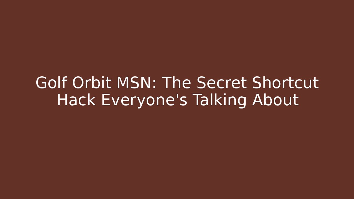 Golf Orbit MSN: The Secret Shortcut Hack Everyone's Talking About