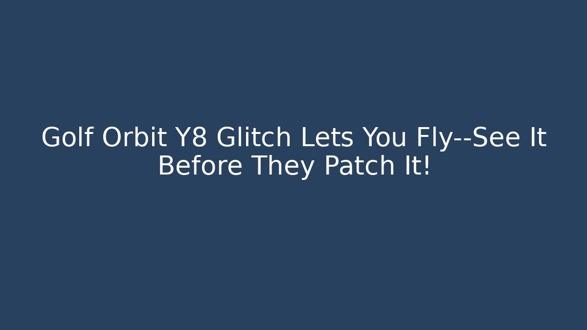 Golf Orbit Y8 Glitch Lets You Fly—See It Before They Patch It!