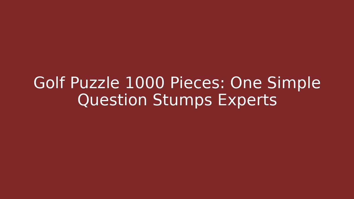 Golf Puzzle 1000 Pieces: One Simple Question Stumps Experts - Create More Assets