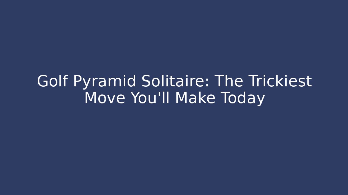 Golf Pyramid Solitaire: The Trickiest Move You'll Make Today - Create More Assets