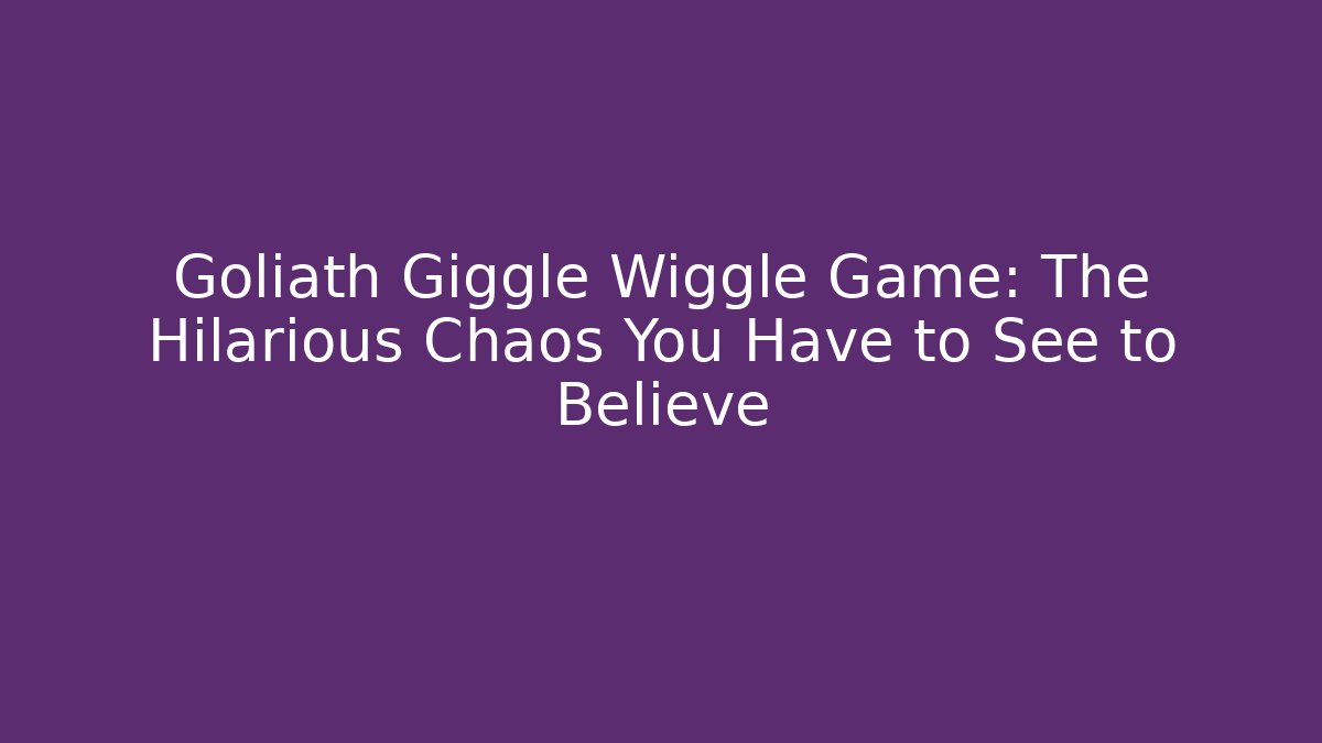 Goliath Giggle Wiggle Game: The Hilarious Chaos You Have to See to Believe