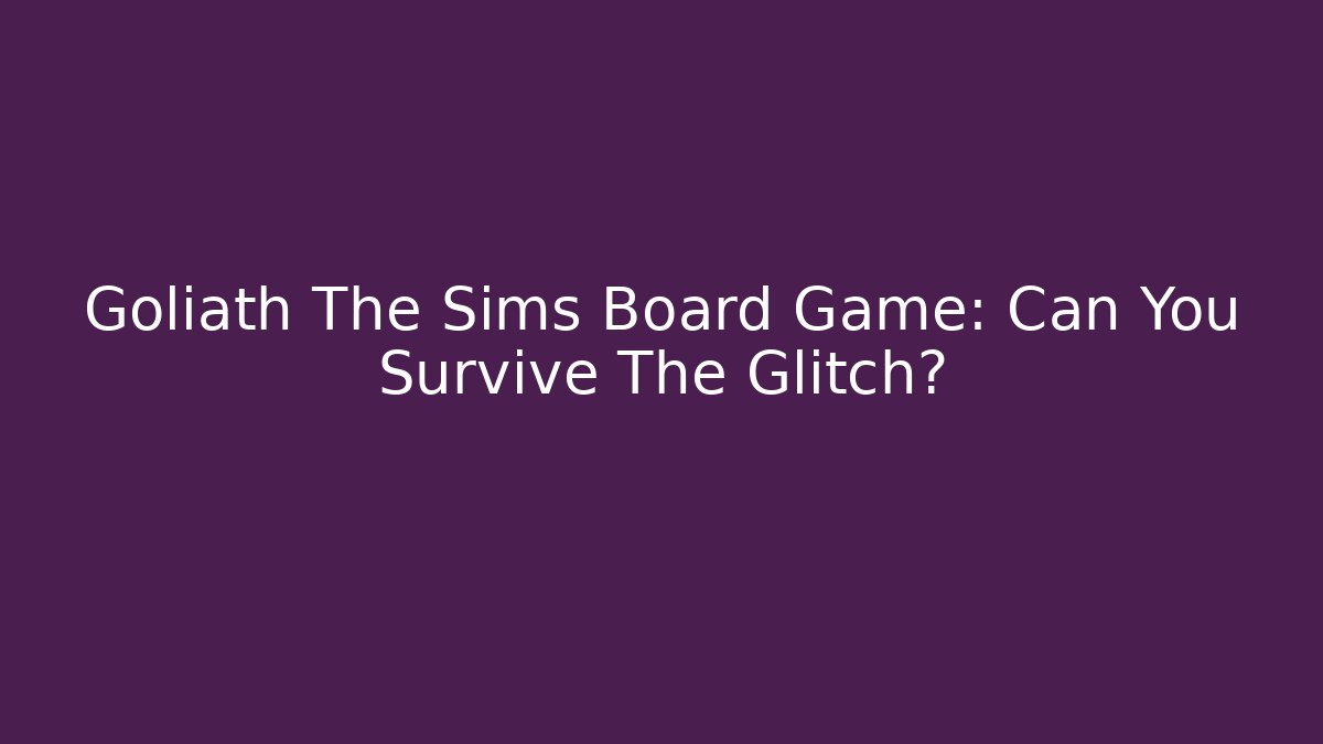 Goliath The Sims Board Game: Can You Survive The Glitch?