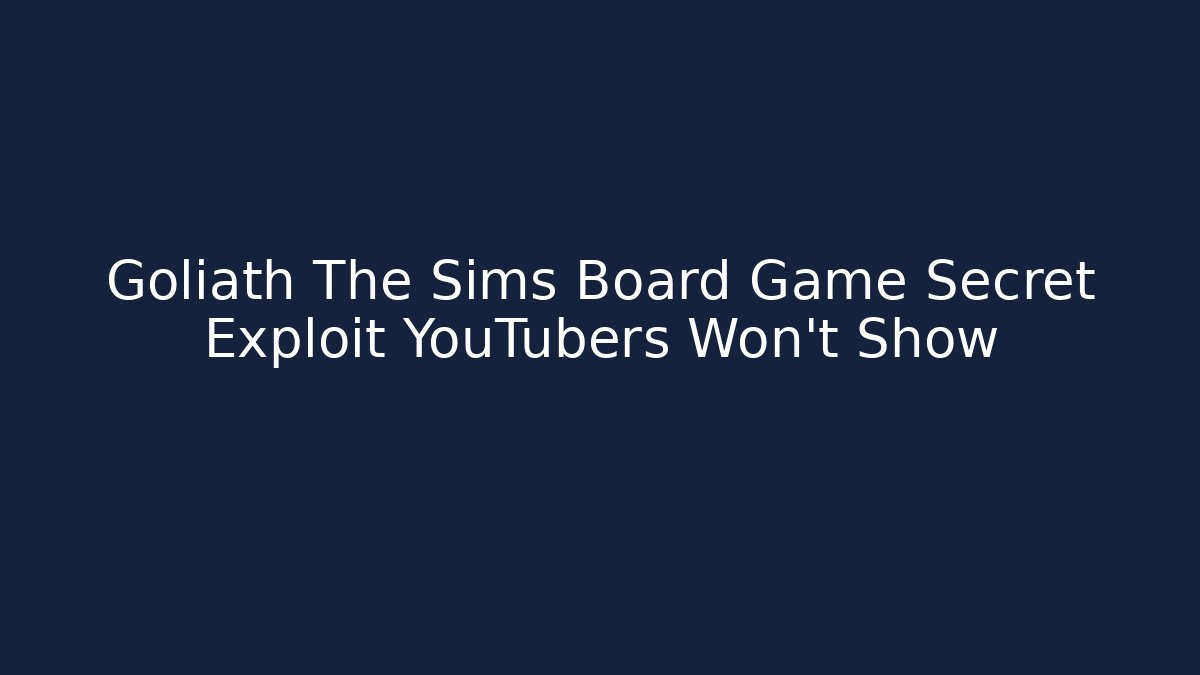 Goliath The Sims Board Game Secret Exploit YouTubers Won't Show