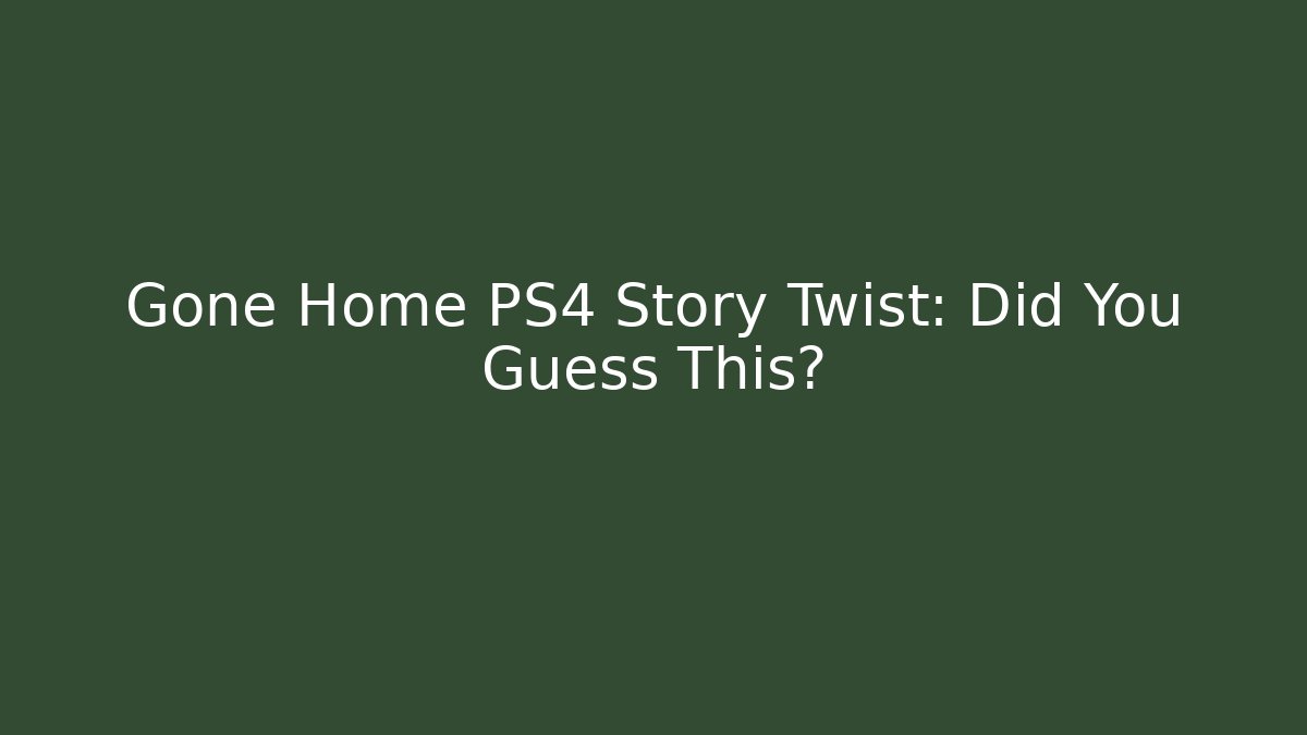 Gone Home PS4 Story Twist: Did You Guess This?