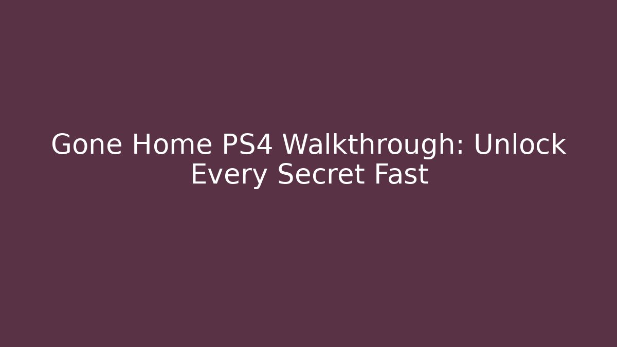 Gone Home PS4 Walkthrough: Unlock Every Secret Fast