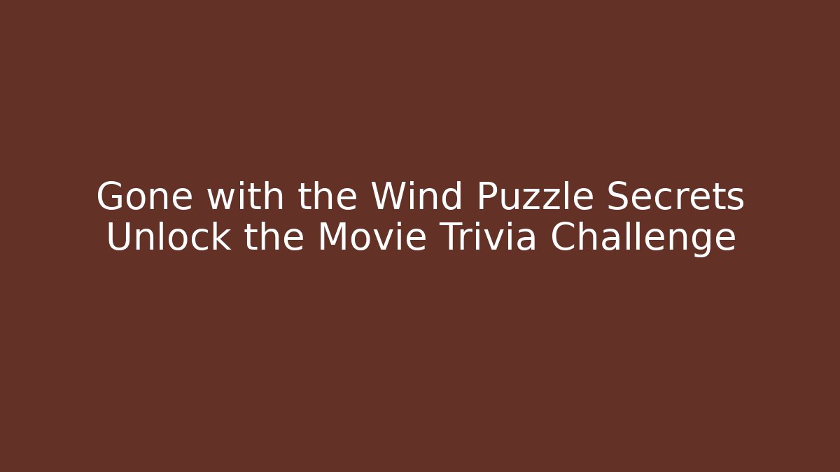 Gone with the Wind Puzzle Secrets Unlock the Movie Trivia Challenge