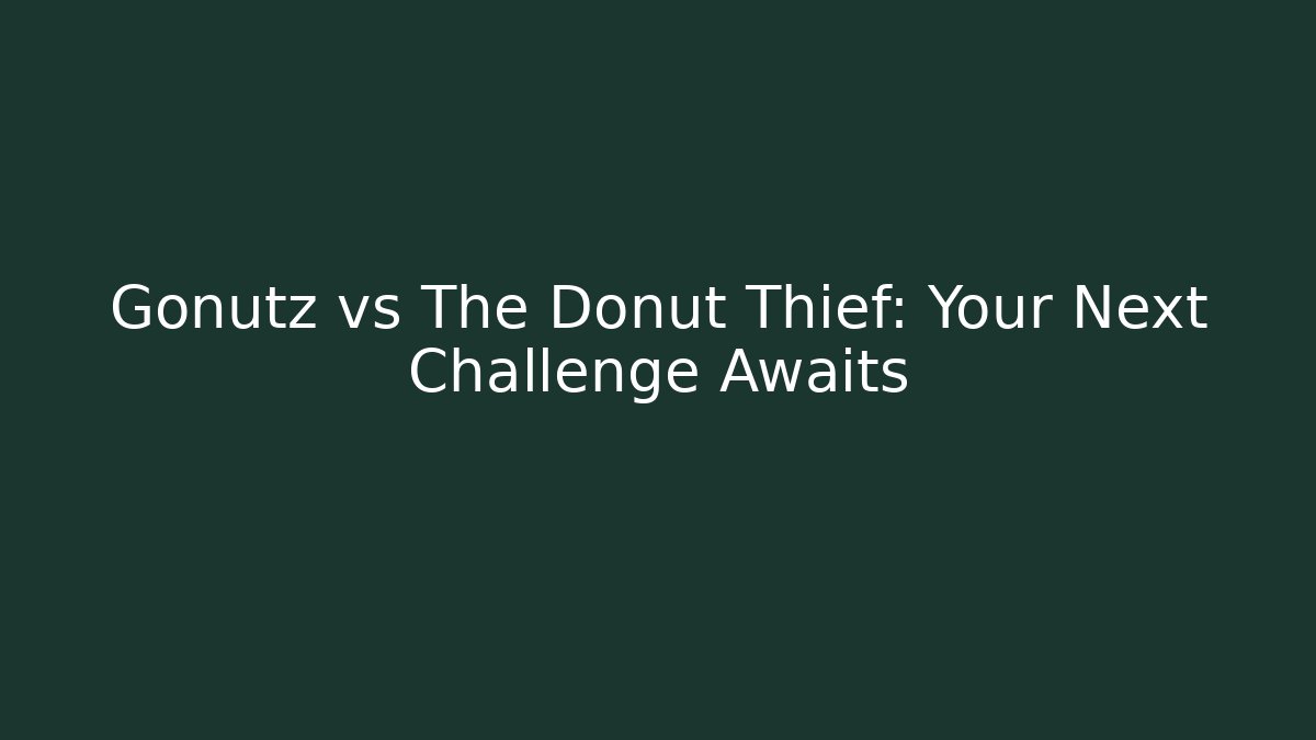 Gonutz vs The Donut Thief: Your Next Challenge Awaits