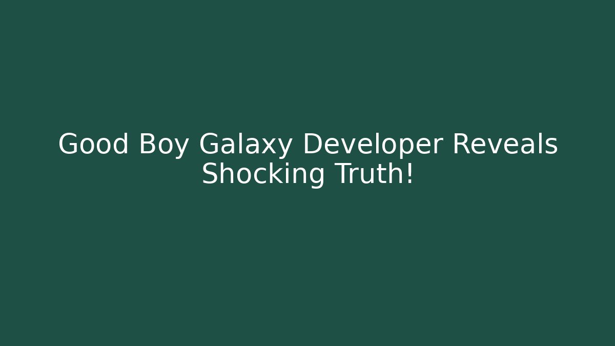 Good Boy Galaxy Developer Reveals Shocking Truth!