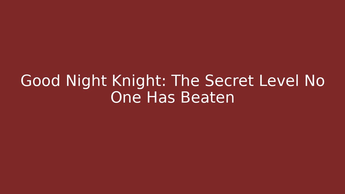 Good Night Knight: The Secret Level No One Has Beaten