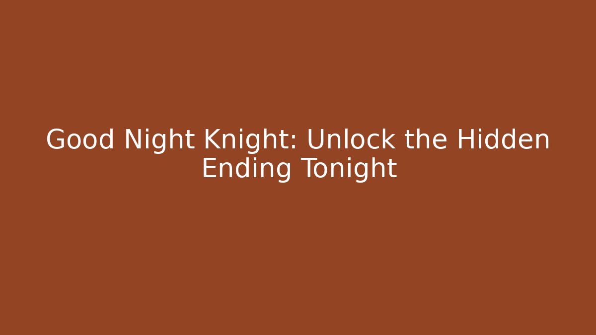 Good Night Knight: Unlock the Hidden Ending Tonight