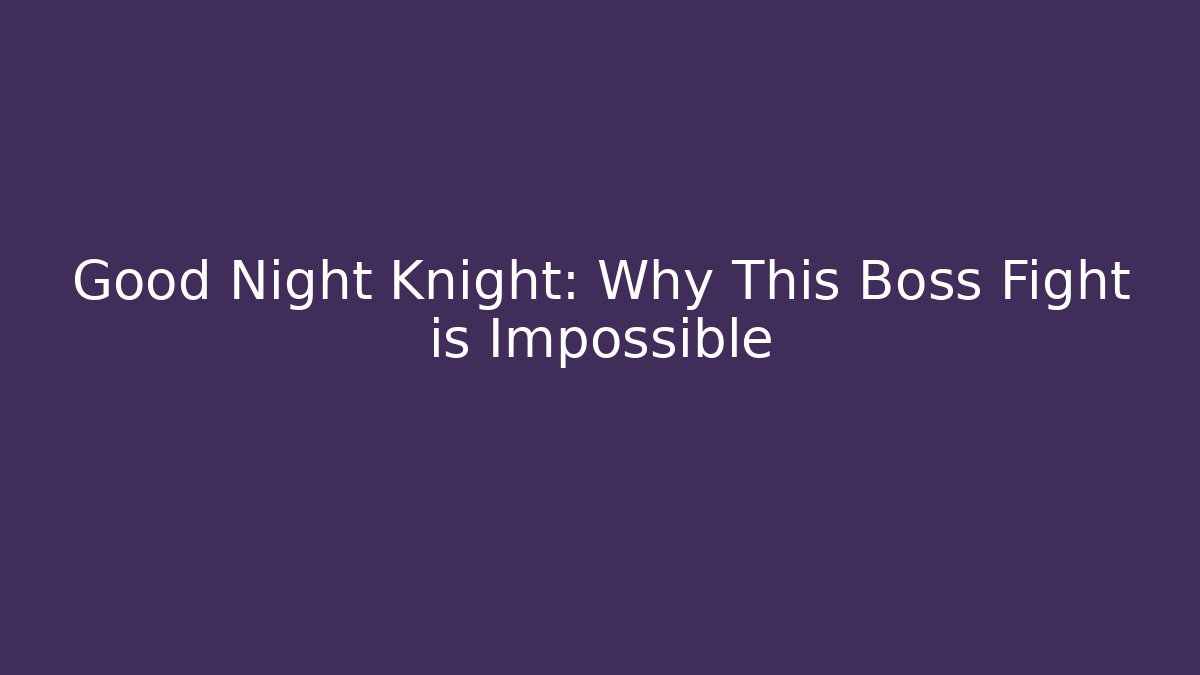 Good Night Knight: Why This Boss Fight is Impossible