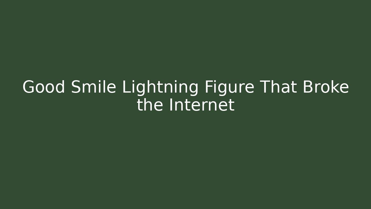 Good Smile Lightning Figure That Broke the Internet