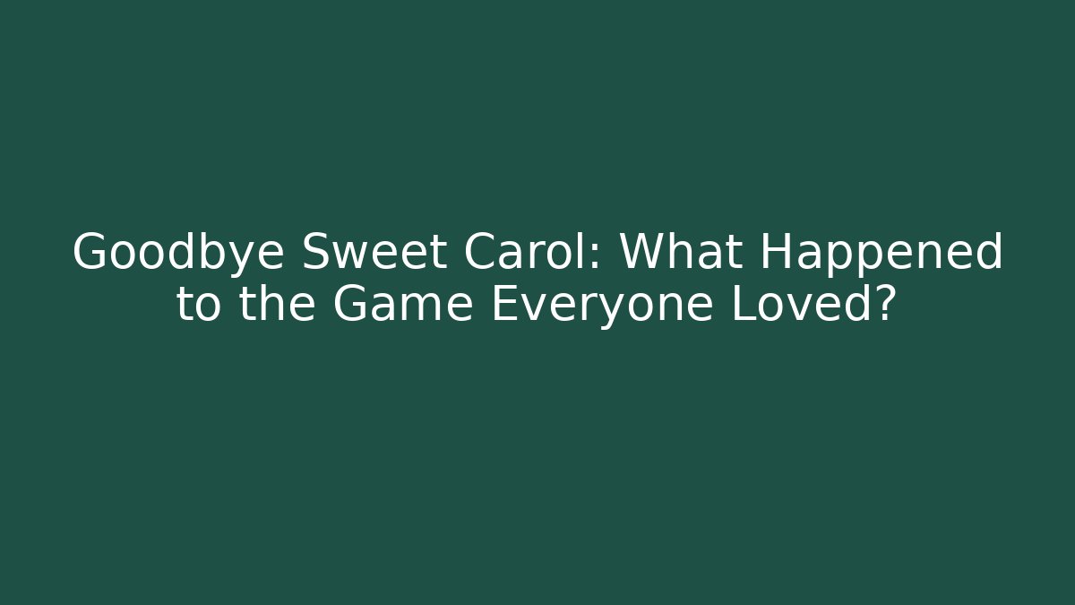 Goodbye Sweet Carol: What Happened to the Game Everyone Loved?
