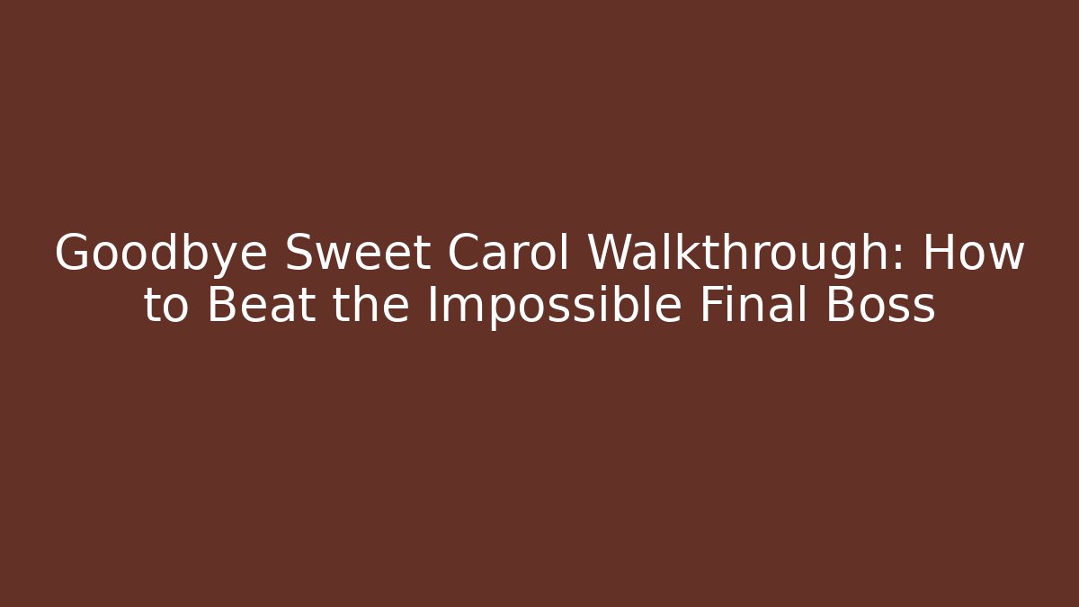Goodbye Sweet Carol Walkthrough: How to Beat the Impossible Final Boss