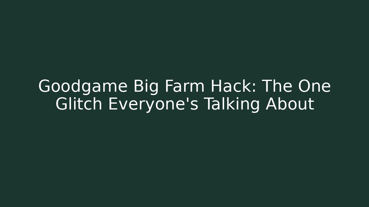 Goodgame Big Farm Hack: The One Glitch Everyone's Talking About - Create More Assets