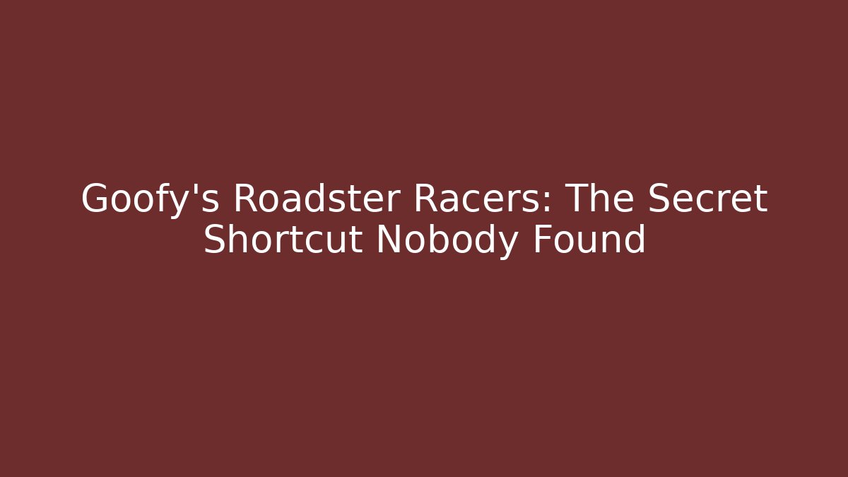 Goofy's Roadster Racers: The Secret Shortcut Nobody Found