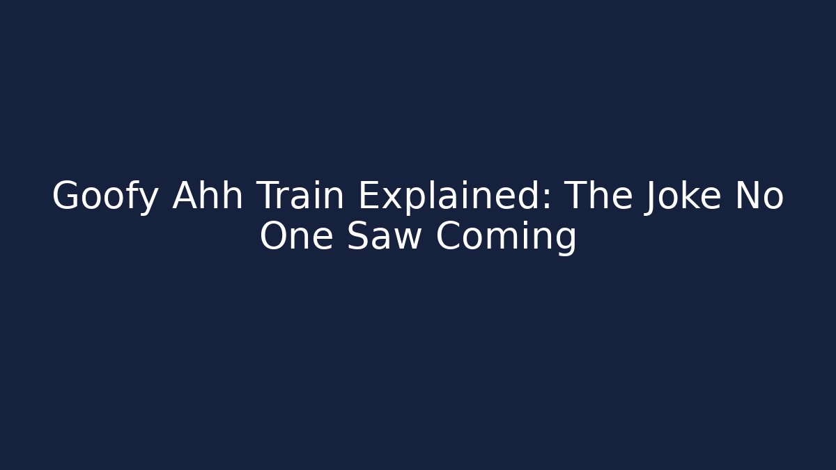 Goofy Ahh Train Explained: The Joke No One Saw Coming