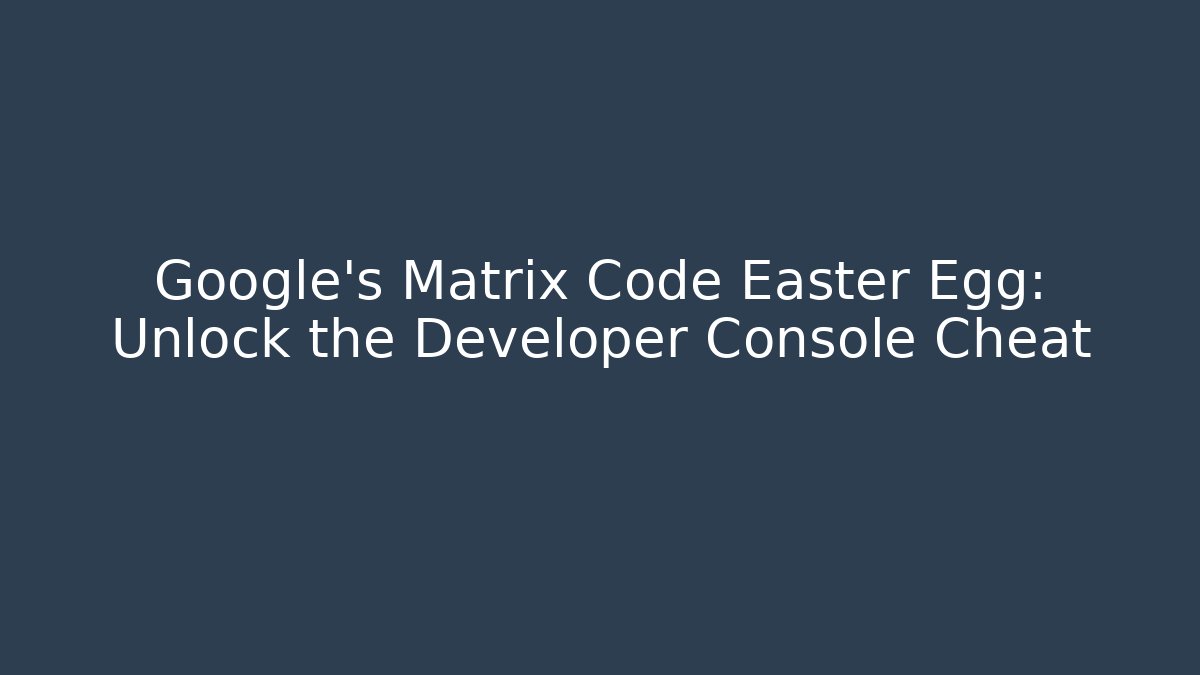 Google's Matrix Code Easter Egg: Unlock the Developer Console Cheat - Create More Assets