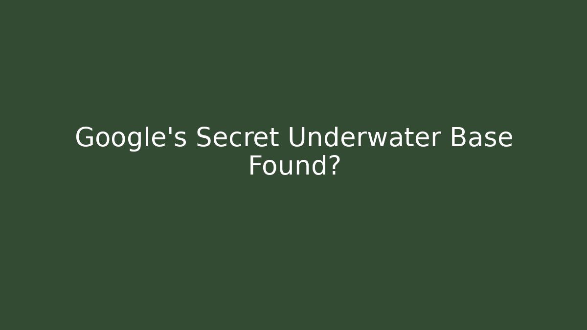 Google's Secret Underwater Base Found? - Create More Assets