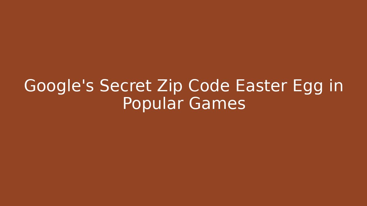 Google's Secret Zip Code Easter Egg in Popular Games