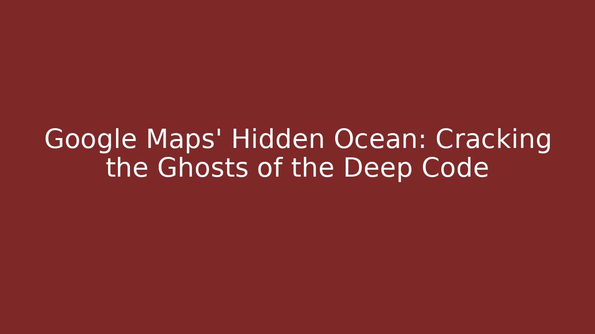 Google Maps' Hidden Ocean: Cracking the Ghosts of the Deep Code