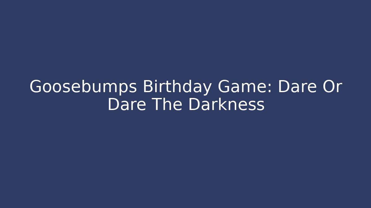 Goosebumps Birthday Game: Dare Or Dare The Darkness