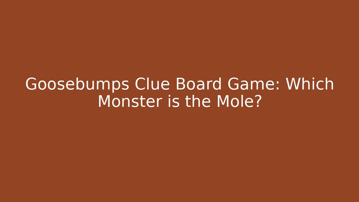 Goosebumps Clue Board Game: Which Monster is the Mole?