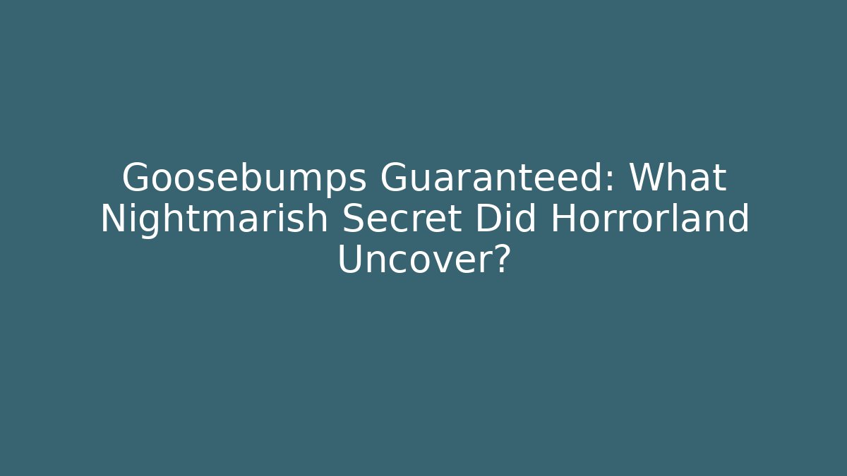 Goosebumps Guaranteed: What Nightmarish Secret Did Horrorland Uncover?
